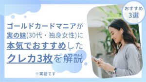 実の妹（30代独身・女性）にゴールカードマニアがおすすめしたクレジットカードを解説の画像